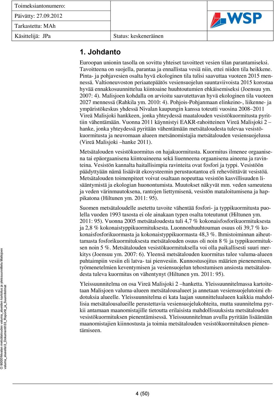 Valtioneuvoston periaatepäätös vesiensuojelun suuntaviivoista 2015 korostaa hyvää ennakkosuunnittelua kiintoaine huuhtoutumien ehkäisemiseksi (Joensuu ym. 2007: 4).