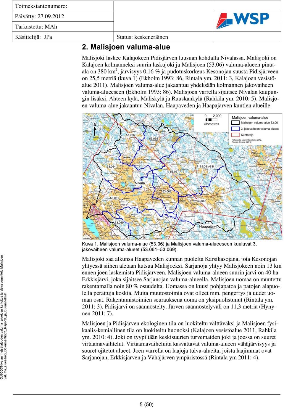 Malisjoen valuma-alue jakaantuu yhdeksään kolmannen jakovaiheen valuma-alueeseen (Ekholm 1993: 86).