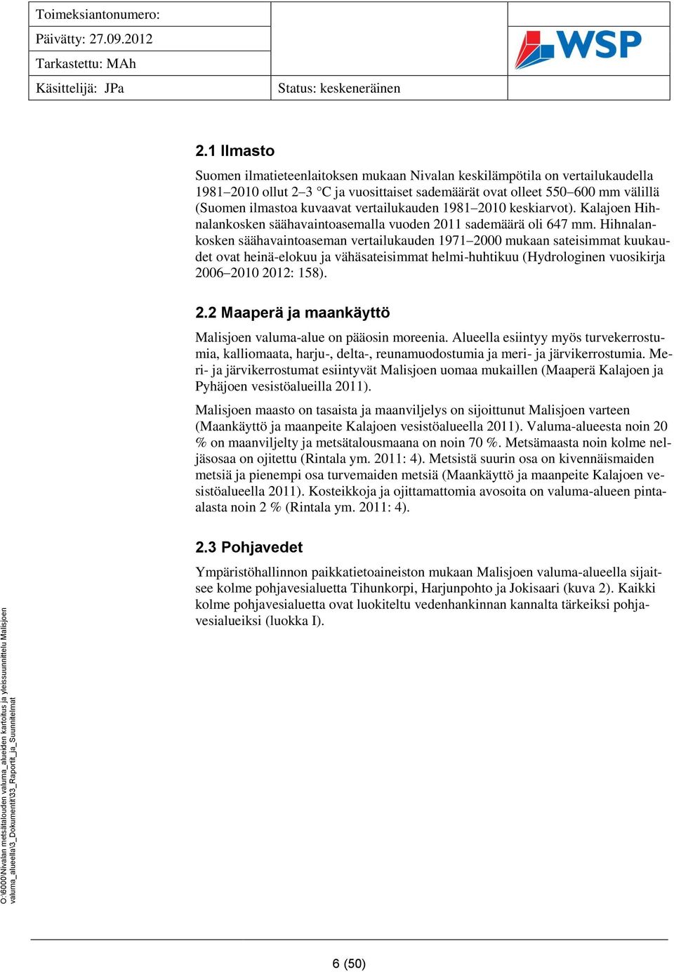 Hihnalankosken säähavaintoaseman vertailukauden 1971 2000 mukaan sateisimmat kuukaudet ovat heinä-elokuu ja vähäsateisimmat helmi-huhtikuu (Hydrologinen vuosikirja 2006 2010 2012: 158). 2.2 Maaperä ja maankäyttö Malisjoen valuma-alue on pääosin moreenia.