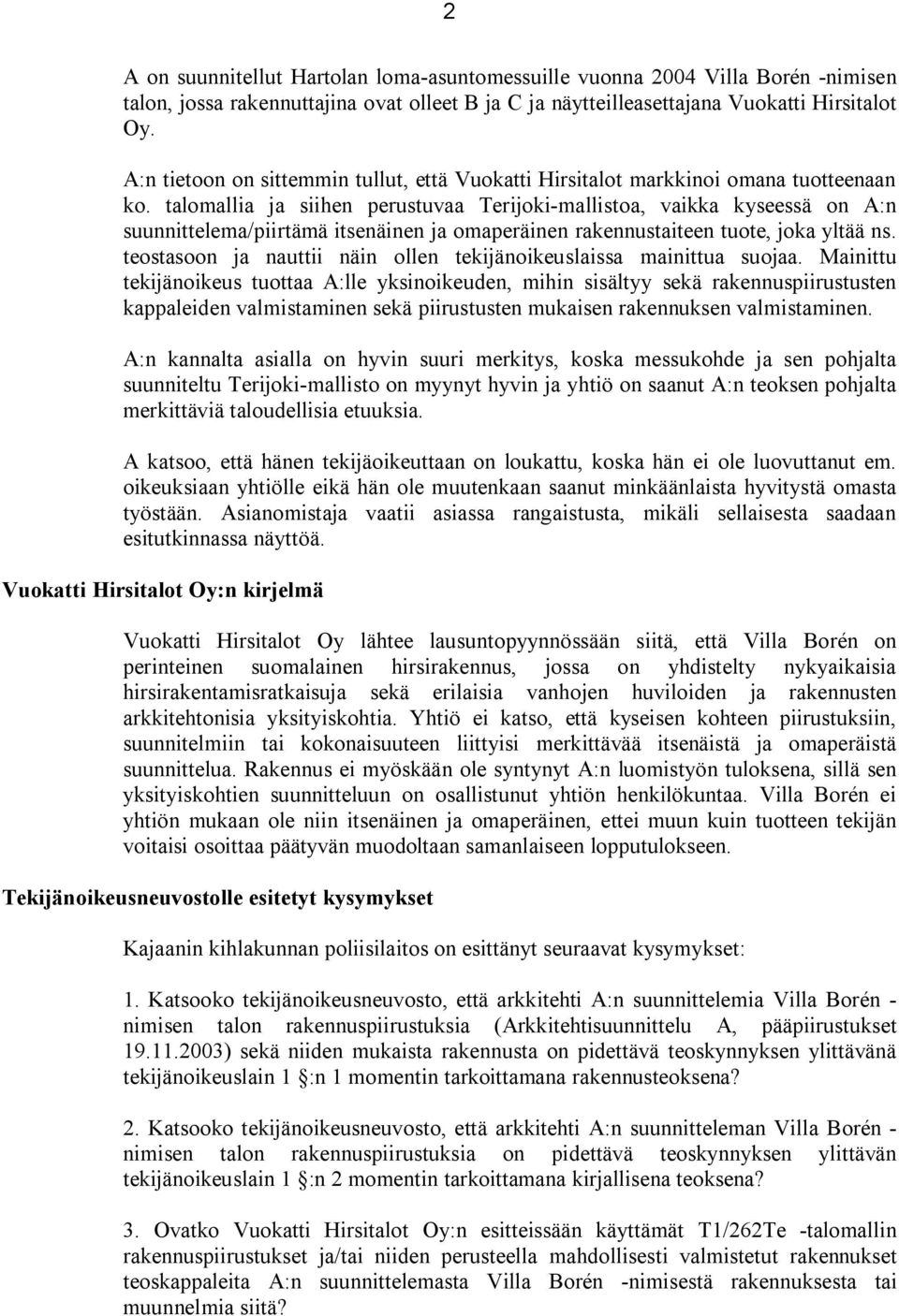 talomallia ja siihen perustuvaa Terijoki-mallistoa, vaikka kyseessä on A:n suunnittelema/piirtämä itsenäinen ja omaperäinen rakennustaiteen tuote, joka yltää ns.