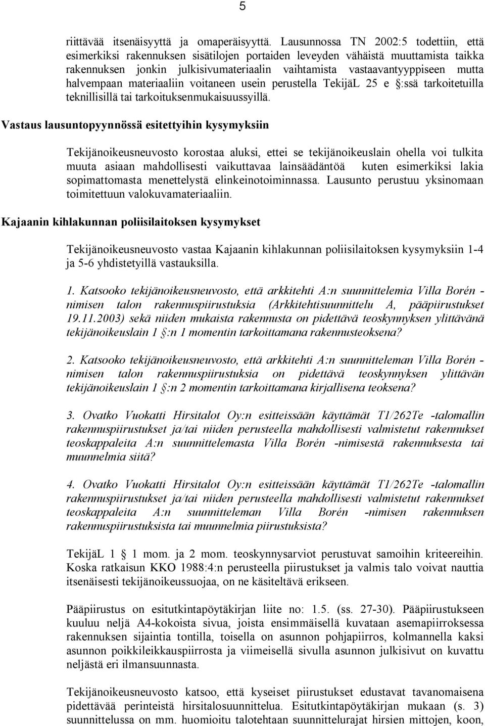 halvempaan materiaaliin voitaneen usein perustella TekijäL 25 e :ssä tarkoitetuilla teknillisillä tai tarkoituksenmukaisuussyillä.