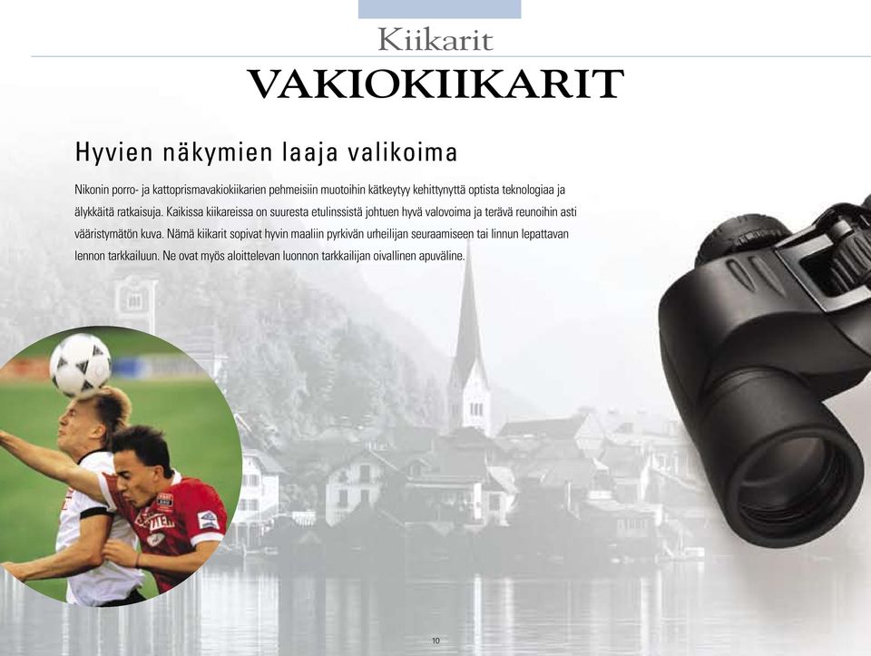Kaikissa kiikareissa on suuresta etulinssistä johtuen hyvä valovoima ja terävä reunoihin asti vääristymätön kuva.