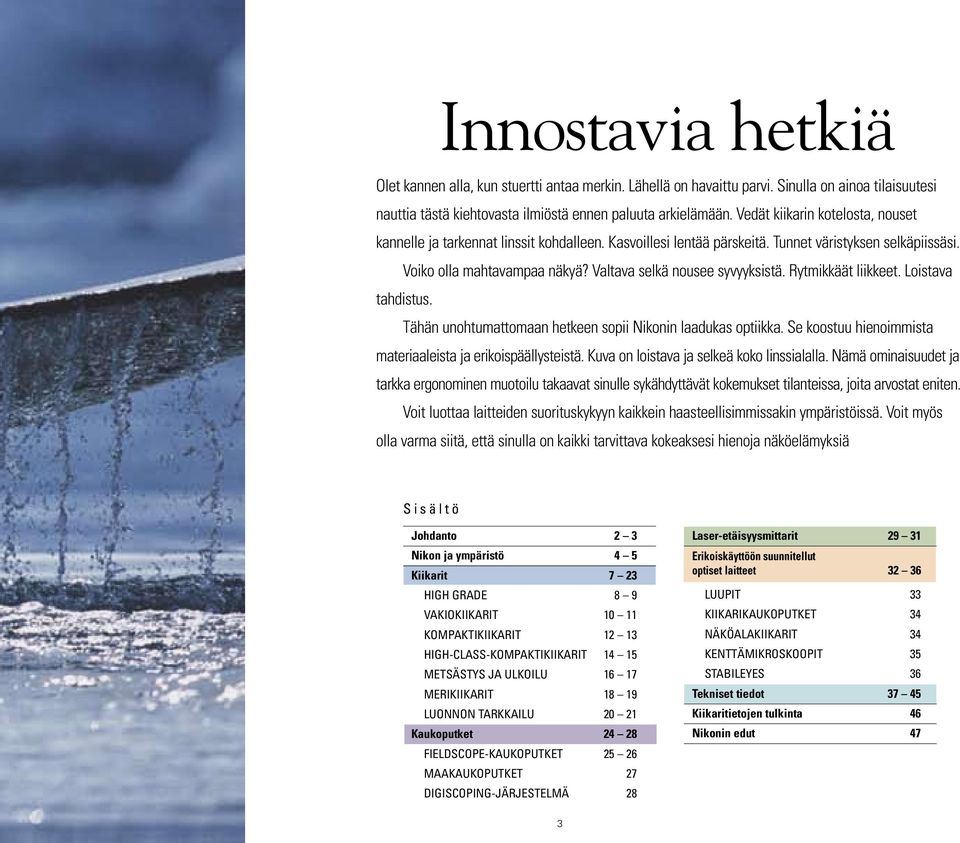 Valtava selkä nousee syvyyksistä. Rytmikkäät liikkeet. Loistava tahdistus. Tähän unohtumattomaan hetkeen sopii Nikonin laadukas optiikka.