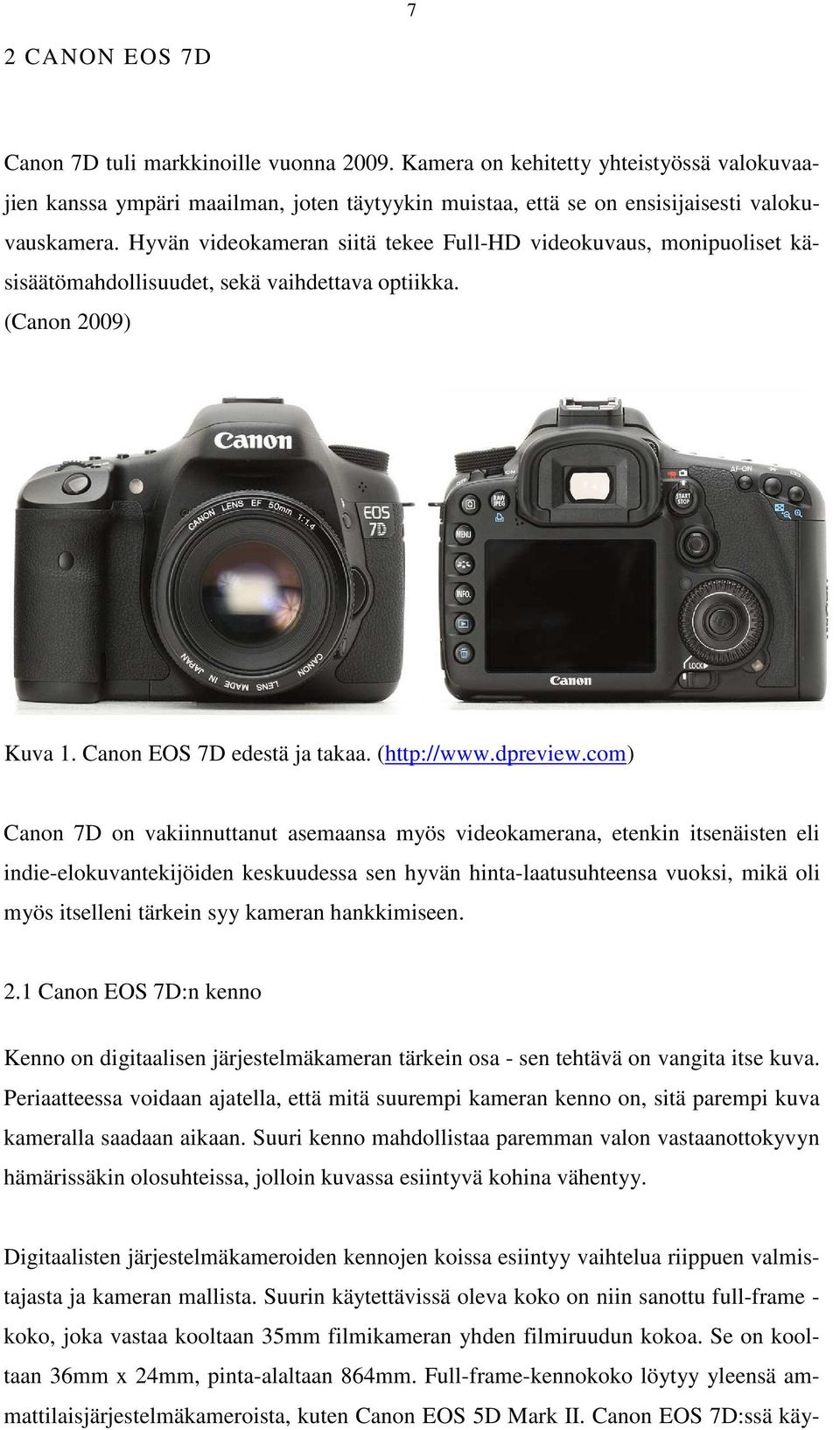 com) Canon 7D on vakiinnuttanut asemaansa myös videokamerana, etenkin itsenäisten eli indie-elokuvantekijöiden keskuudessa sen hyvän hinta-laatusuhteensa vuoksi, mikä oli myös itselleni tärkein syy