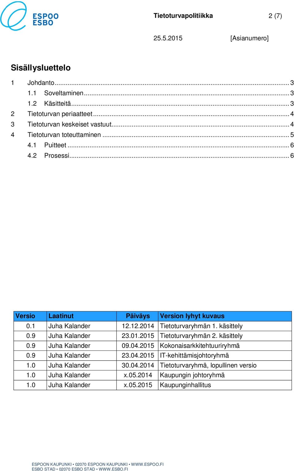 käsittely 0.9 Juha Kalander 23.01.2015 Tietoturvaryhmän 2. käsittely 0.9 Juha Kalander 09.04.2015 Kokonaisarkkitehtuuriryhmä 0.9 Juha Kalander 23.04.2015 IT-kehittämisjohtoryhmä 1.