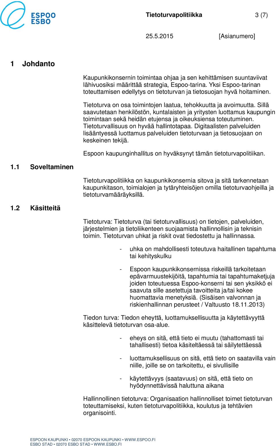 Sillä saavutetaan henkilöstön, kuntalaisten ja yritysten luottamus kaupungin toimintaan sekä heidän etujensa ja oikeuksiensa toteutuminen. Tietoturvallisuus on hyvää hallintotapaa.