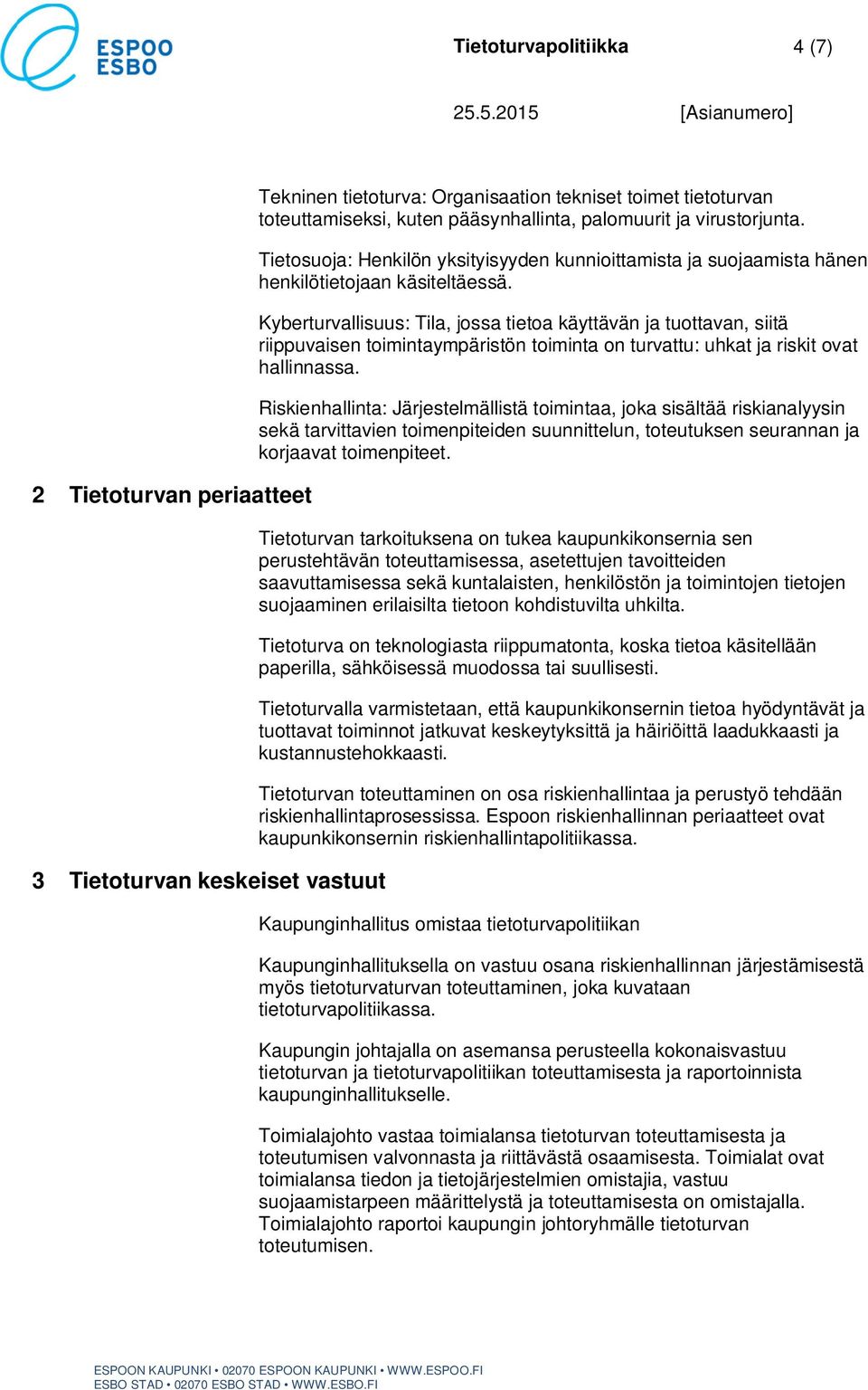 Kyberturvallisuus: Tila, jossa tietoa käyttävän ja tuottavan, siitä riippuvaisen toimintaympäristön toiminta on turvattu: uhkat ja riskit ovat hallinnassa.