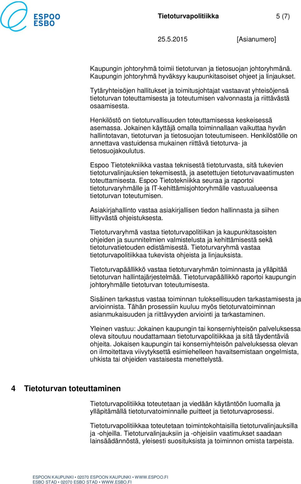 Henkilöstö on tietoturvallisuuden toteuttamisessa keskeisessä asemassa. Jokainen käyttäjä omalla toiminnallaan vaikuttaa hyvän hallintotavan, tietoturvan ja tietosuojan toteutumiseen.