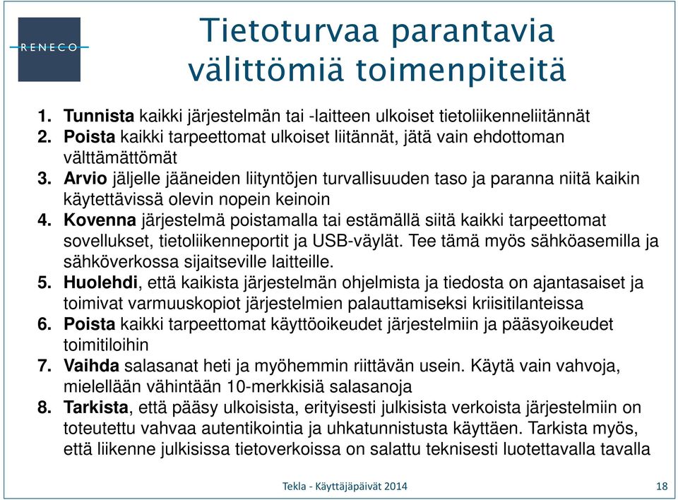 Kovenna järjestelmä poistamalla tai estämällä siitä kaikki tarpeettomat sovellukset, tietoliikenneportit ja USB-väylät. Tee tämä myös sähköasemilla ja sähköverkossa sijaitseville laitteille. 5.