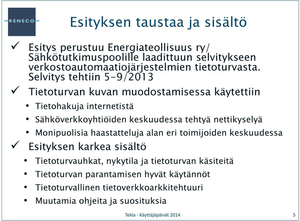 Selvitys tehtiin 5-9/2013 Tietoturvan kuvan muodostamisessa käytettiin Tietohakuja internetistä Sähköverkkoyhtiöiden keskuudessa tehtyä