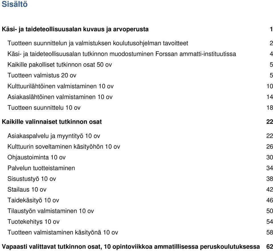 18 Kaikille valinnaiset tutkinnn sat 22 Asiakaspalvelu ja myyntityö 10 v 22 Kulttuurin sveltaminen käsityöhön 10 v 26 Ohjaustiminta 10 v 30 Palvelun tutteistaminen 34 Sisustustyö 10 v 38