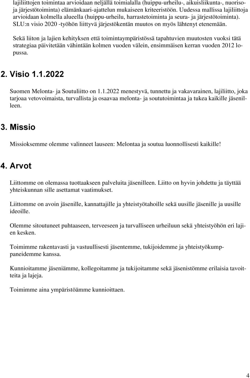 SLU:n visio 2020 -työhön liittyvä järjestökentän muutos on myös lähtenyt etenemään.