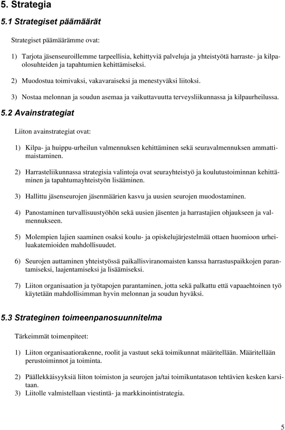 2) Muodostua toimivaksi, vakavaraiseksi ja menestyväksi liitoksi. 3) Nostaa melonnan ja soudun asemaa ja vaikuttavuutta terveysliikunnassa ja kilpaurheilussa. 5.