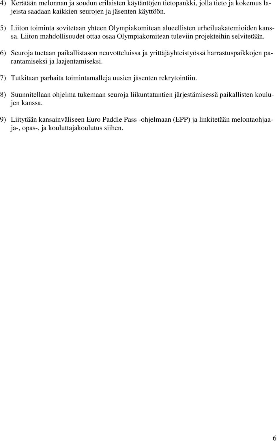 6) Seuroja tuetaan paikallistason neuvotteluissa ja yrittäjäyhteistyössä harrastuspaikkojen parantamiseksi ja laajentamiseksi.