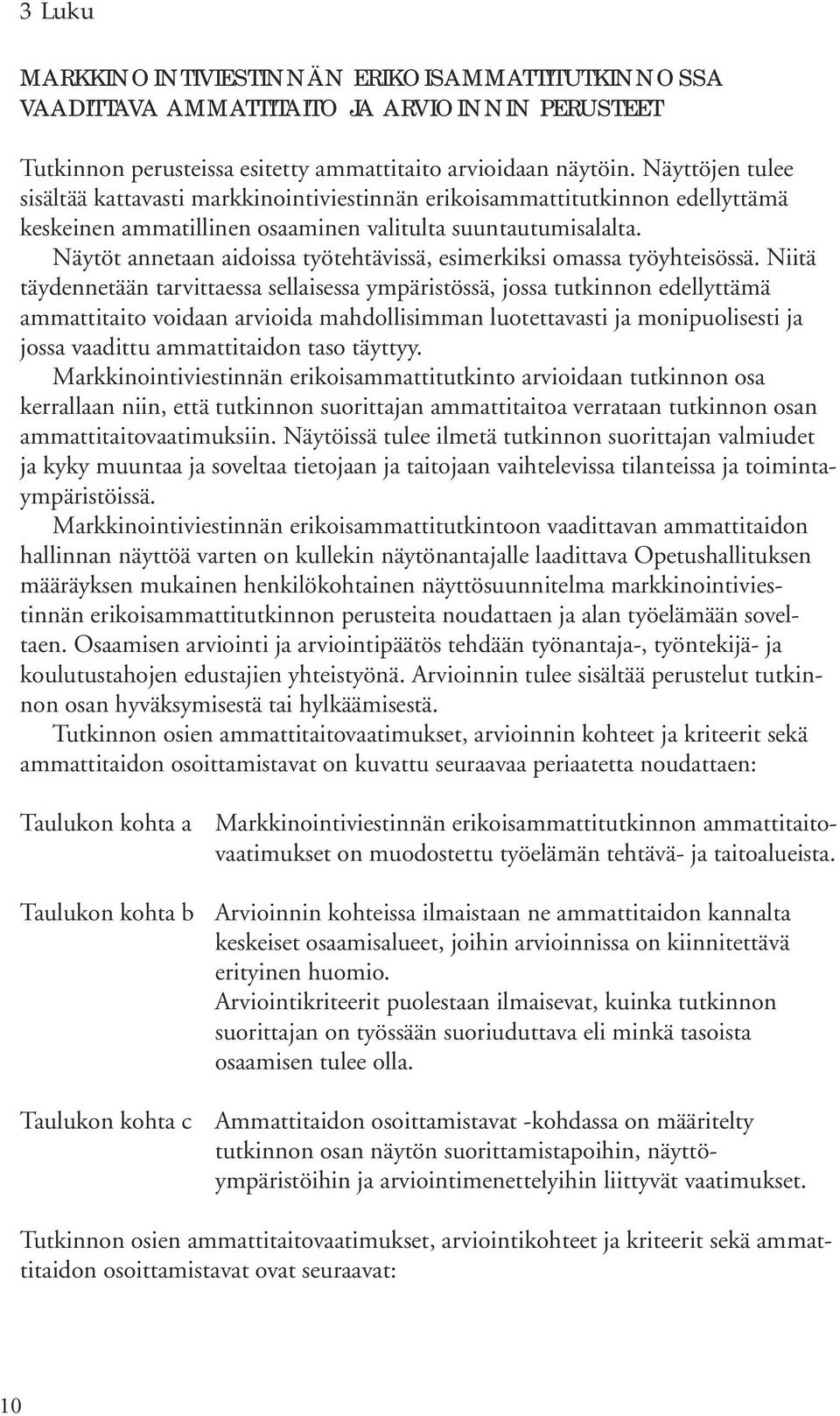 Näytöt annetaan aidoissa työtehtävissä, esimerkiksi omassa työyhteisössä.