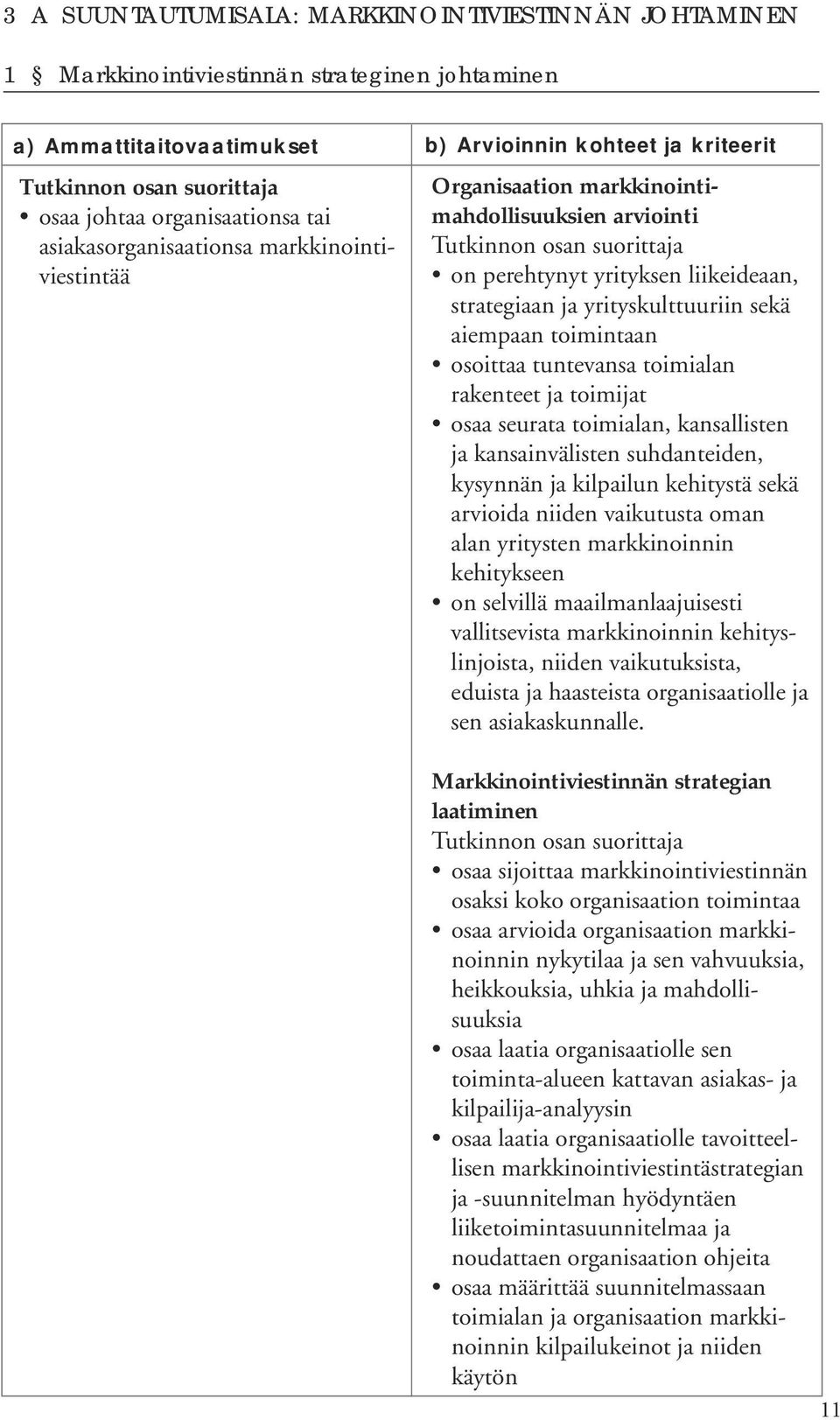 toimintaan osoittaa tuntevansa toimialan rakenteet ja toimijat osaa seurata toimialan, kansallisten ja kansainvälisten suhdanteiden, kysynnän ja kilpailun kehitystä sekä arvioida niiden vaikutusta