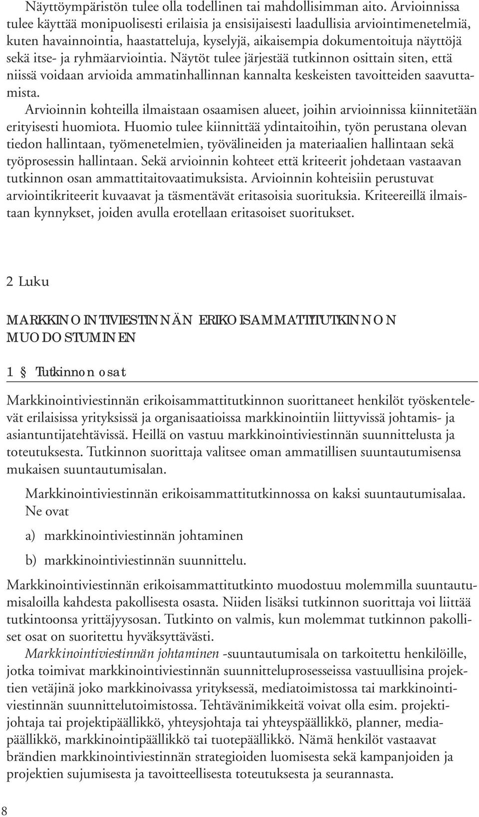 ryhmäarviointia. Näytöt tulee järjestää tutkinnon osittain siten, että niissä voidaan arvioida ammatinhallinnan kannalta keskeisten tavoitteiden saavuttamista.