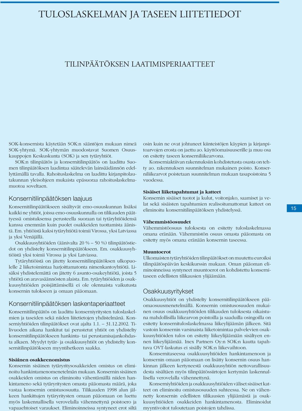 SOK:n tilinpäätös ja konsernitilinpäätös on laadittu Suomen tilinpäätöksen laadintaa säätelevän lainsäädännön edellyttämällä tavalla.