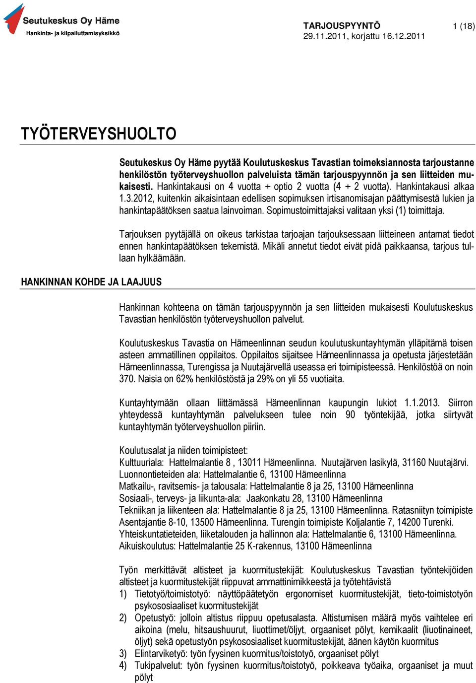 2012, kuitenkin aikaisintaan edellisen sopimuksen irtisanomisajan päättymisestä lukien ja hankintapäätöksen saatua lainvoiman. Sopimustoimittajaksi valitaan yksi (1) toimittaja.