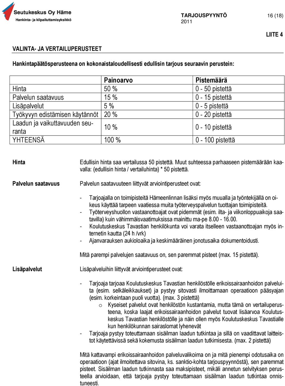 Palvelun saatavuus Edullisin hinta saa vertailussa 50 pistettä. Muut suhteessa parhaaseen pistemäärään kaavalla: (edullisin hinta / vertailuhinta) * 50 pistettä.