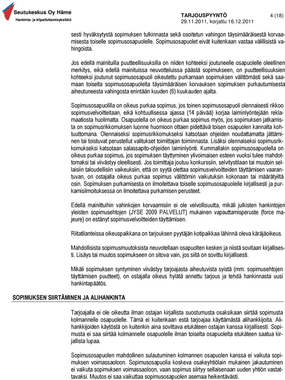 Jos edellä mainituilla puutteellisuuksilla on niiden kohteeksi joutuneelle osapuolelle oleellinen merkitys, eikä edellä mainituissa neuvotteluissa päästä sopimukseen, on puutteellisuuksien kohteeksi
