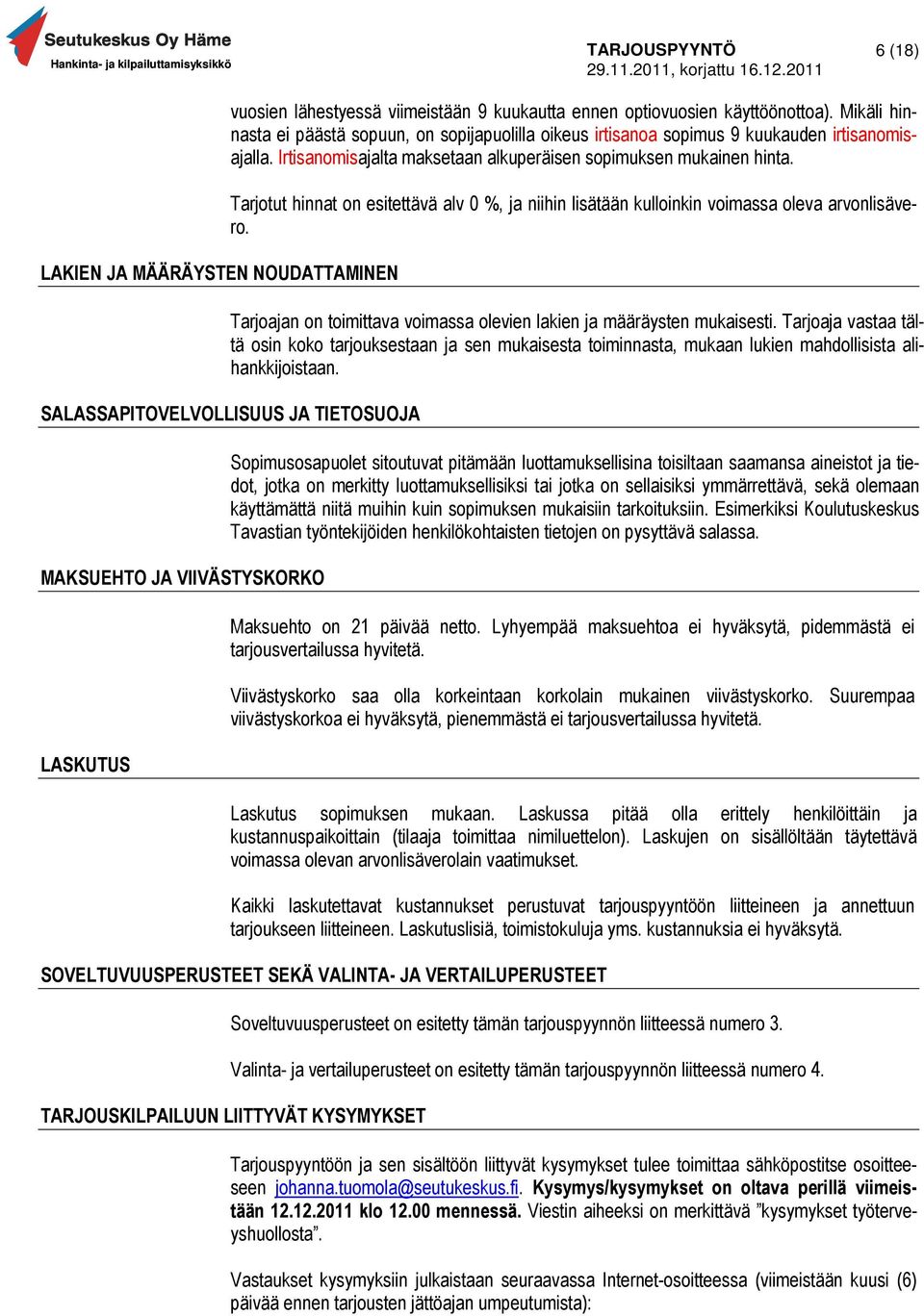 Tarjotut hinnat on esitettävä alv 0 %, ja niihin lisätään kulloinkin voimassa oleva arvonlisävero. Tarjoajan on toimittava voimassa olevien lakien ja määräysten mukaisesti.
