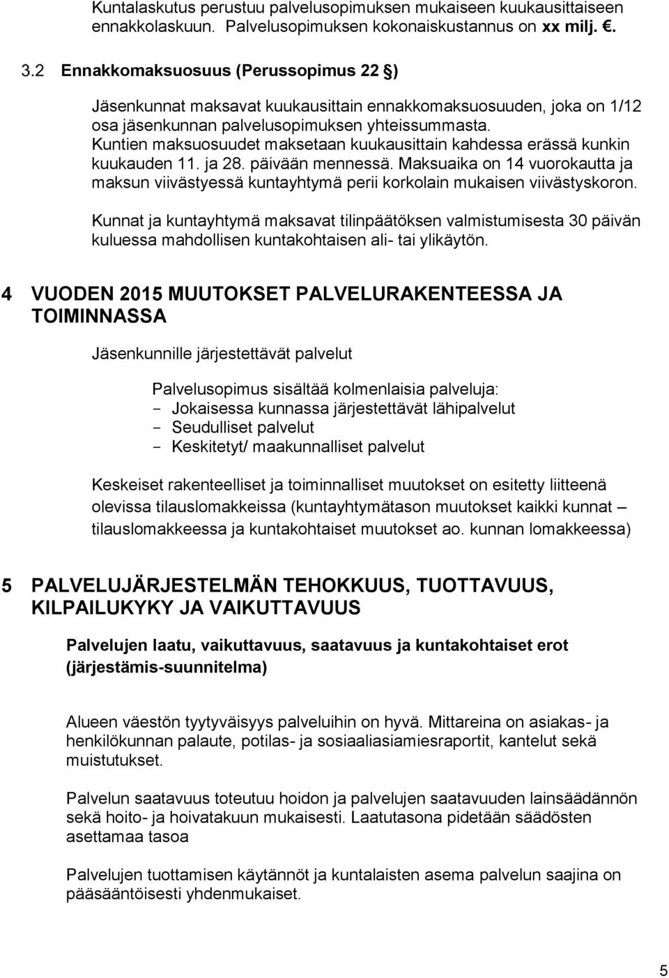 Kuntien maksuosuudet maksetaan kuukausittain kahdessa erässä kunkin kuukauden 11. ja 28. päivään mennessä.
