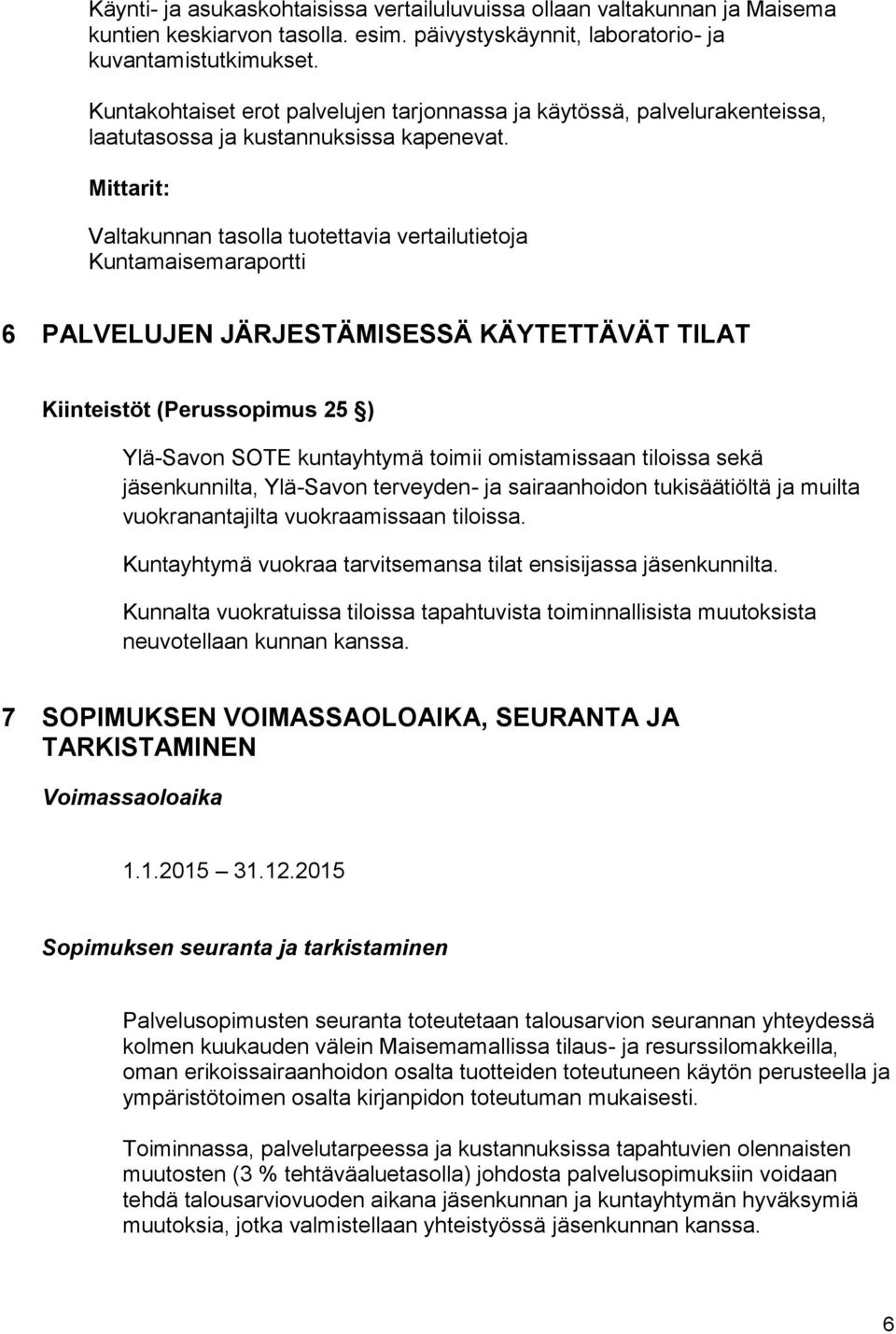 Mittarit: Valtakunnan tasolla tuotettavia vertailutietoja Kuntamaisemaraportti 6 PALVELUJEN JÄRJESTÄMISESSÄ KÄYTETTÄVÄT TILAT Kiinteistöt (Perussopimus 25 ) Ylä-Savon SOTE kuntayhtymä toimii