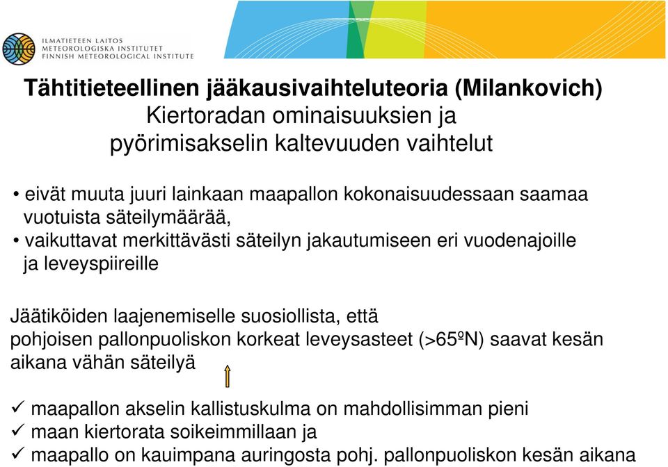 leveyspiireille Jäätiköiden laajenemiselle suosiollista, että pohjoisen pallonpuoliskon korkeat leveysasteet (>65ºN) saavat kesän aikana vähän