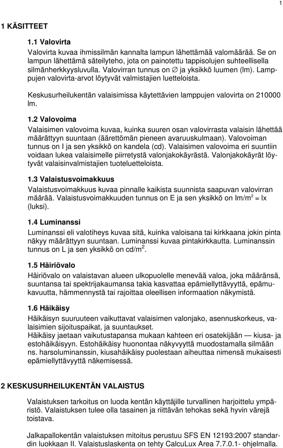 2 Valovoima Valaisimen valovoima kuvaa, kuinka suuren osan valovirrasta valaisin lähettää määrättyyn suuntaan (äärettömän pieneen avaruuskulmaan).