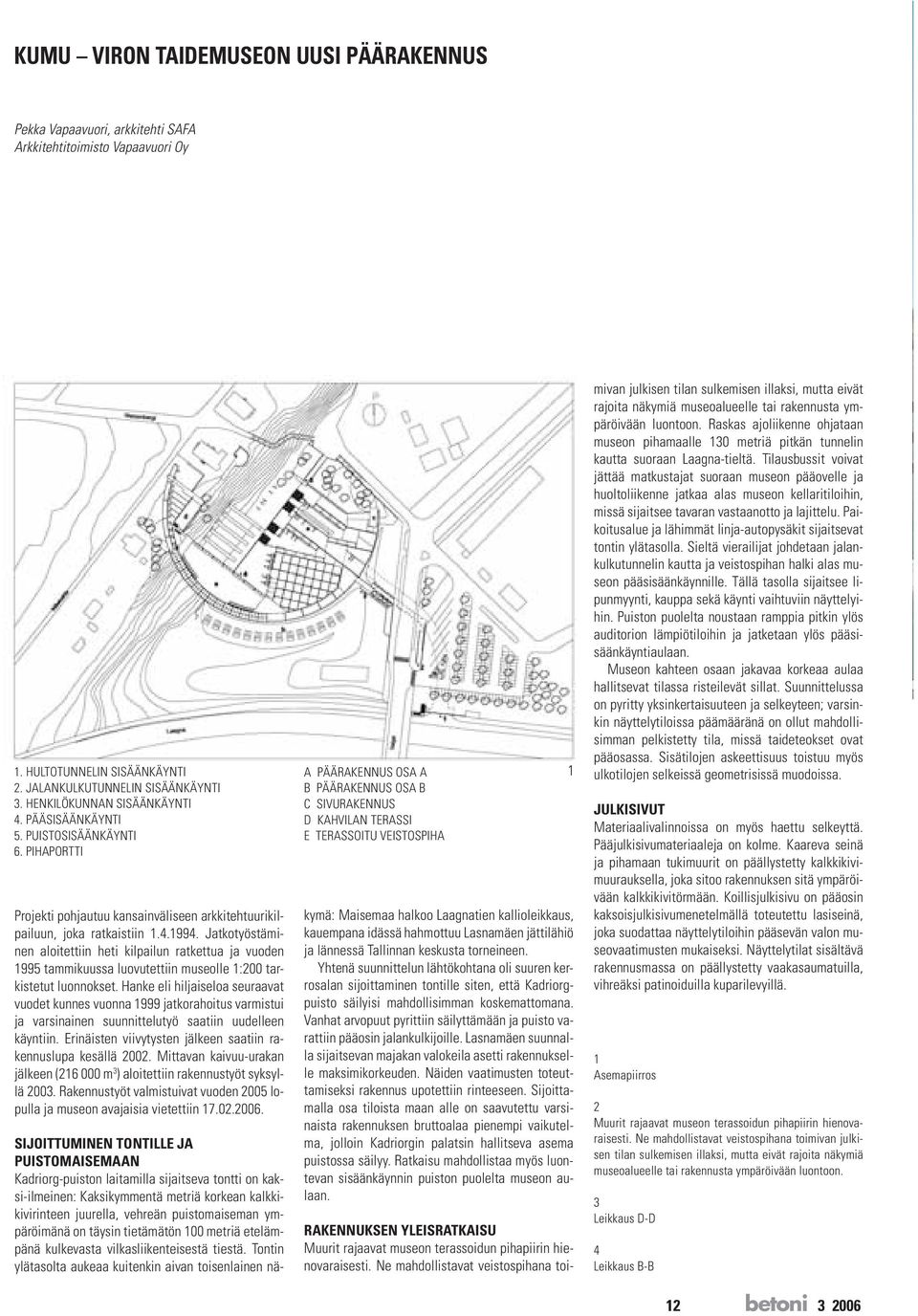 Jatkotyöstäminen aloitettiin heti kilpailun ratkettua ja vuoden 1995 tammikuussa luovutettiin museolle 1:200 tarkistetut luonnokset.