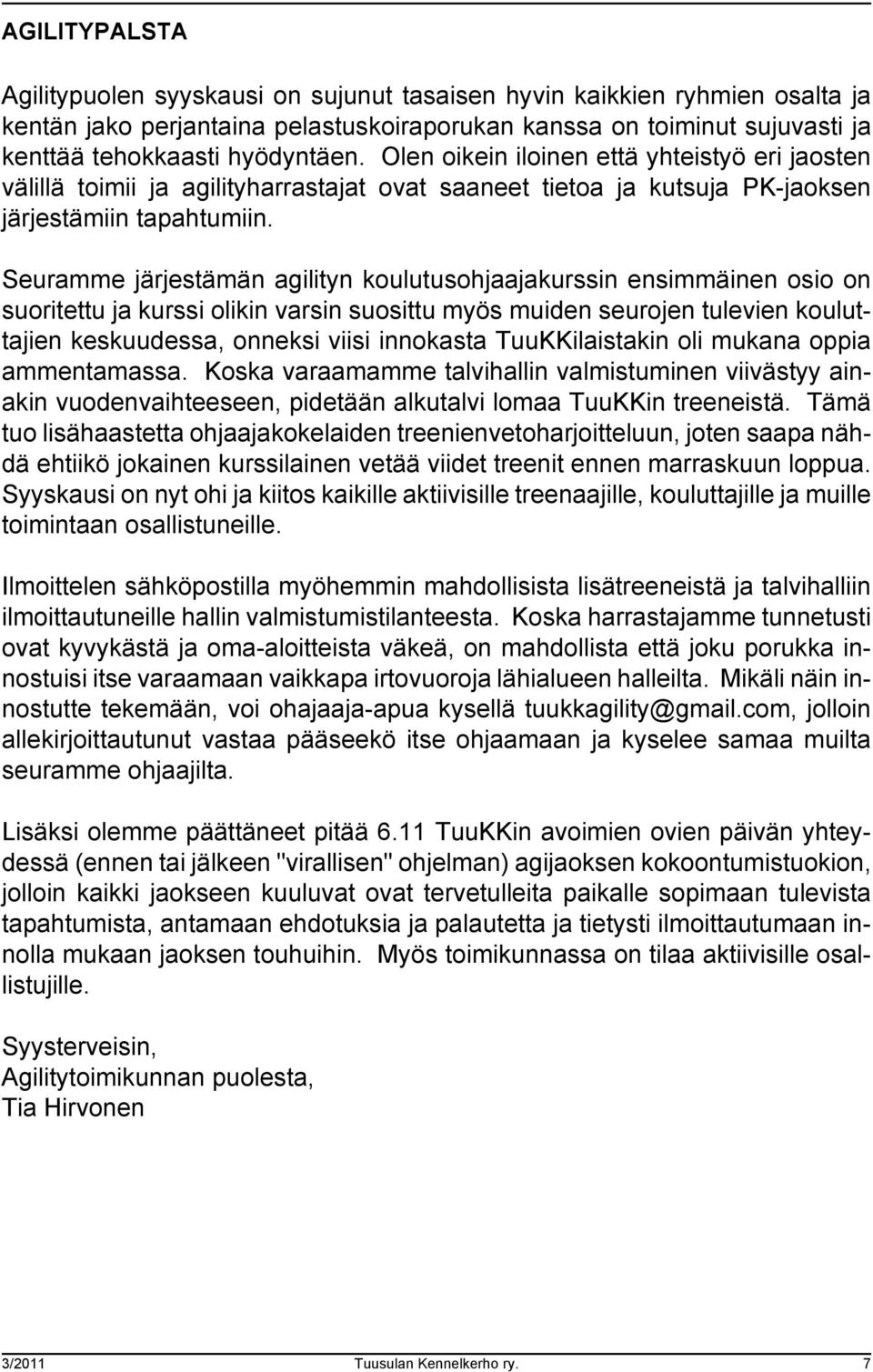 Seuramme järjestämän agilityn koulutusohjaajakurssin ensimmäinen osio on suoritettu ja kurssi olikin varsin suosittu myös muiden seurojen tulevien kouluttajien keskuudessa, onneksi viisi innokasta