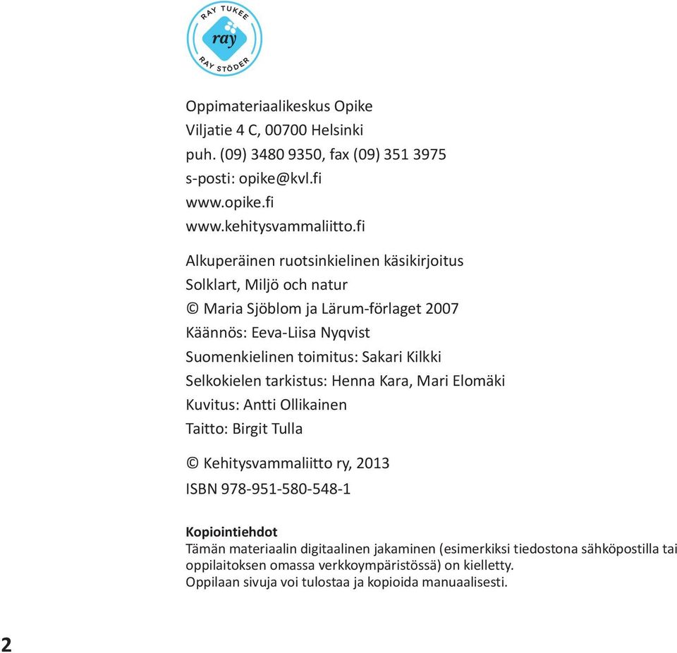 Kilkki Selkokielen tarkistus: Henna Kara, Mari Elomäki Kuvitus: Antti Ollikainen Taitto: Birgit Tulla Kehitysvammaliitto ry, 2013 ISBN 978-951-580-548-1 Kopiointiehdot