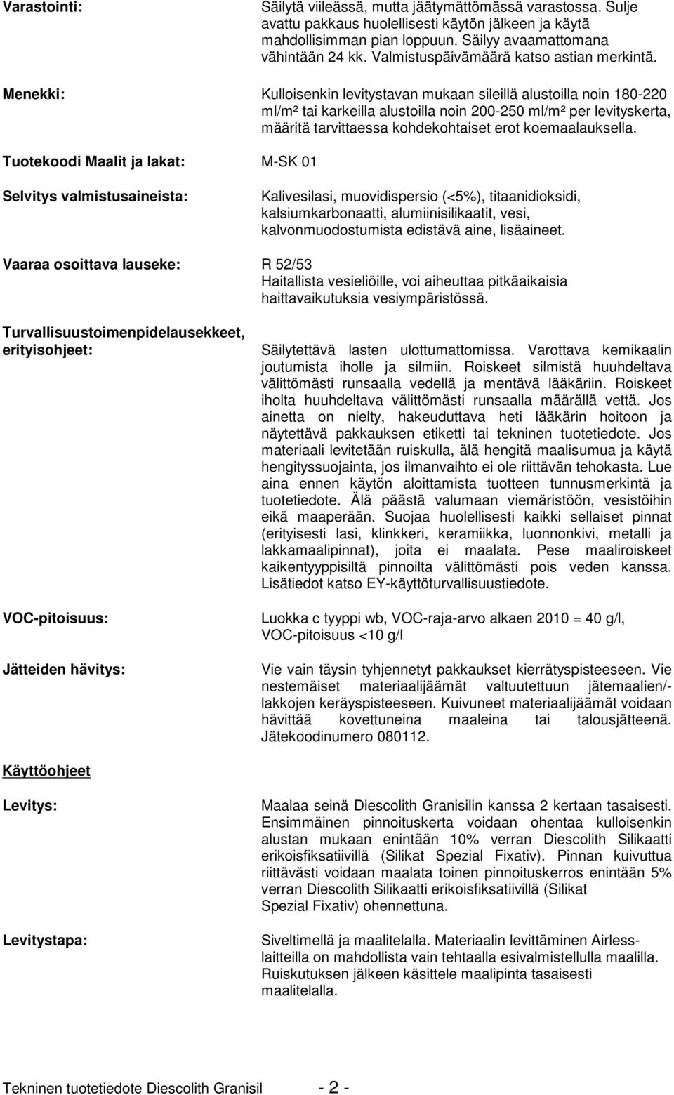 Menekki: Kulloisenkin levitystavan mukaan sileillä alustoilla noin 180-220 ml/m² tai karkeilla alustoilla noin 200-250 ml/m² per levityskerta, määritä tarvittaessa kohdekohtaiset erot koemaalauksella.