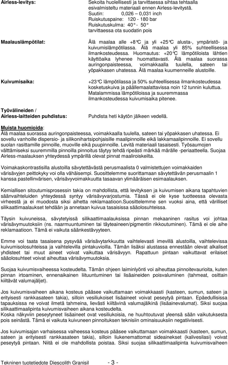 Suutin: 0,026 0,031 inch Ruiskutuspaine: 120-180 bar Ruiskutuskulma: 40-50 tarvittaessa ota suodatin pois Älä maalaa alle +8 C ja yli +25 C alusta-, ympäristö- ja kuivumislämpötilassa.