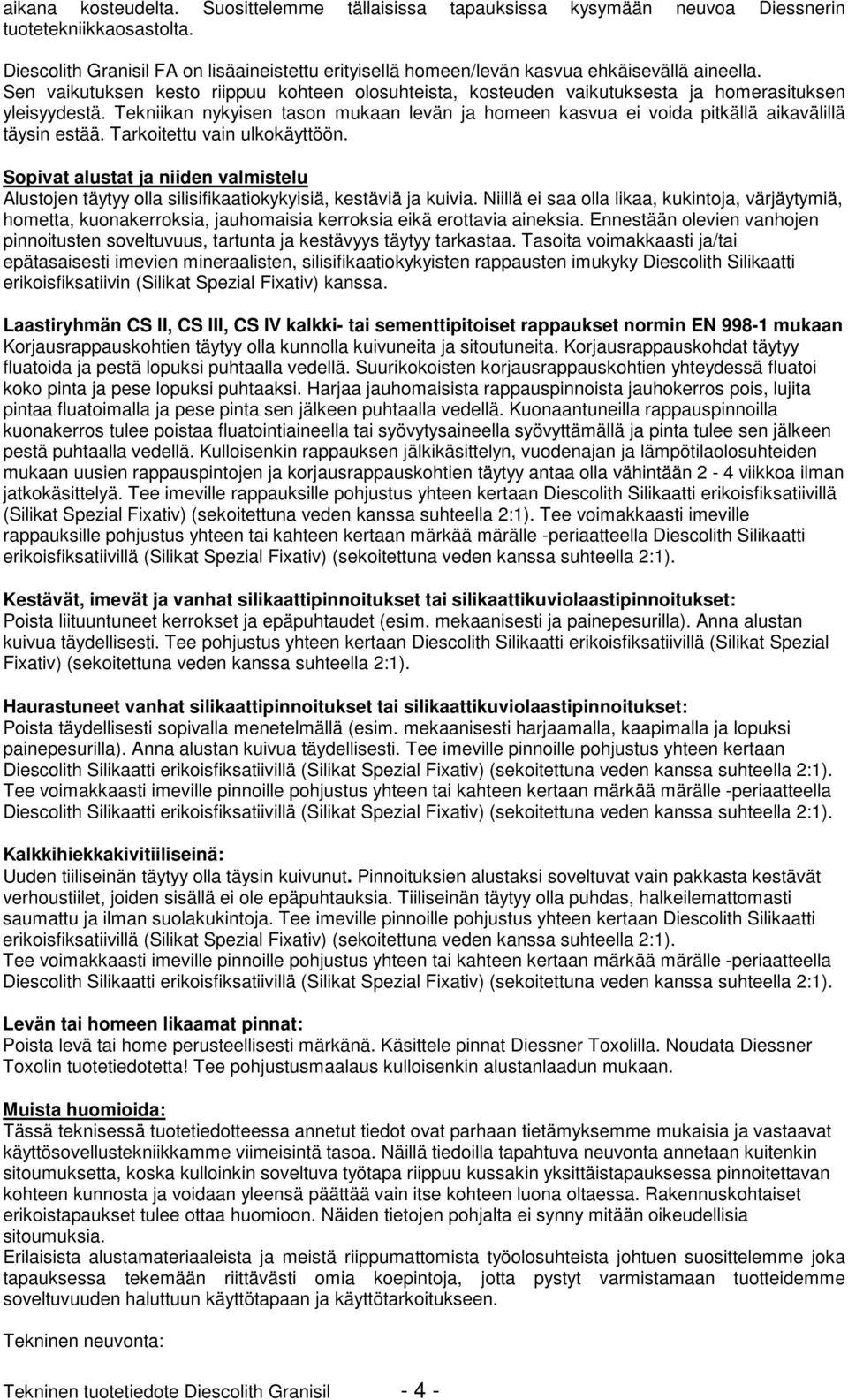 Sen vaikutuksen kesto riippuu kohteen olosuhteista, kosteuden vaikutuksesta ja homerasituksen yleisyydestä.