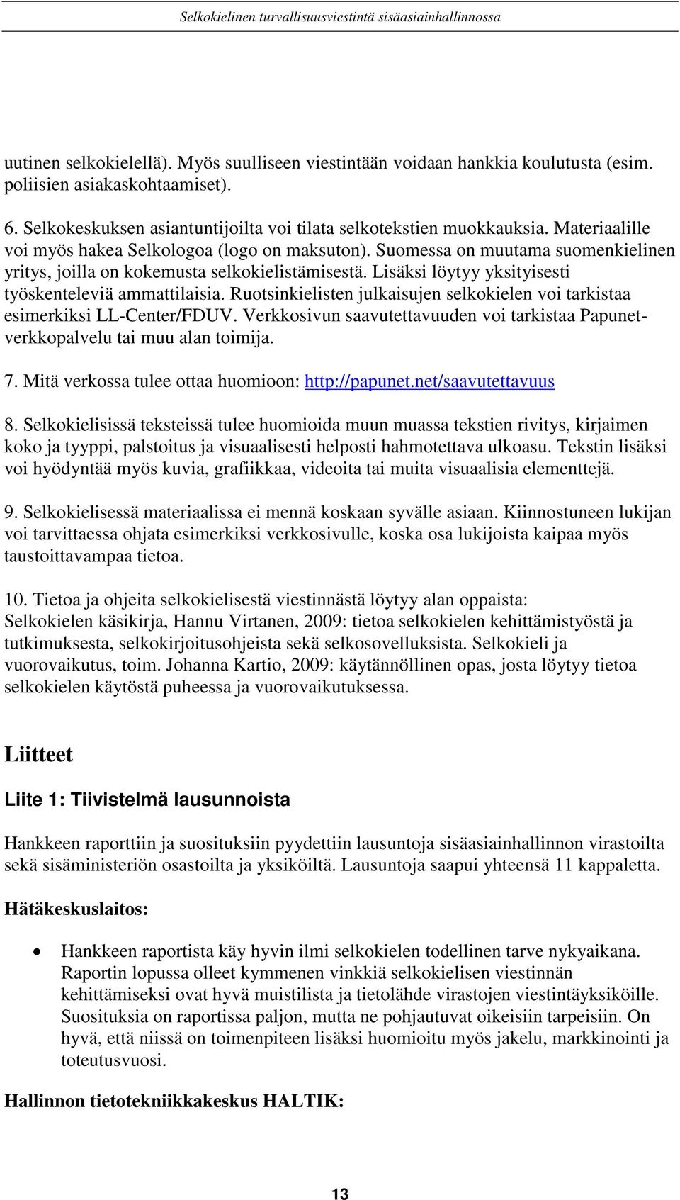 Lisäksi löytyy yksityisesti työskenteleviä ammattilaisia. Ruotsinkielisten julkaisujen selkokielen voi tarkistaa esimerkiksi LL-Center/FDUV.