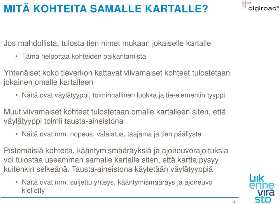 omalle kartalleen Näitä ovat väylätyyppi, toiminnallinen luokka ja tie-elementin tyyppi Muut viivamaiset kohteet tulostetaan omalle kartalleen siten, että väylätyyppi toimii