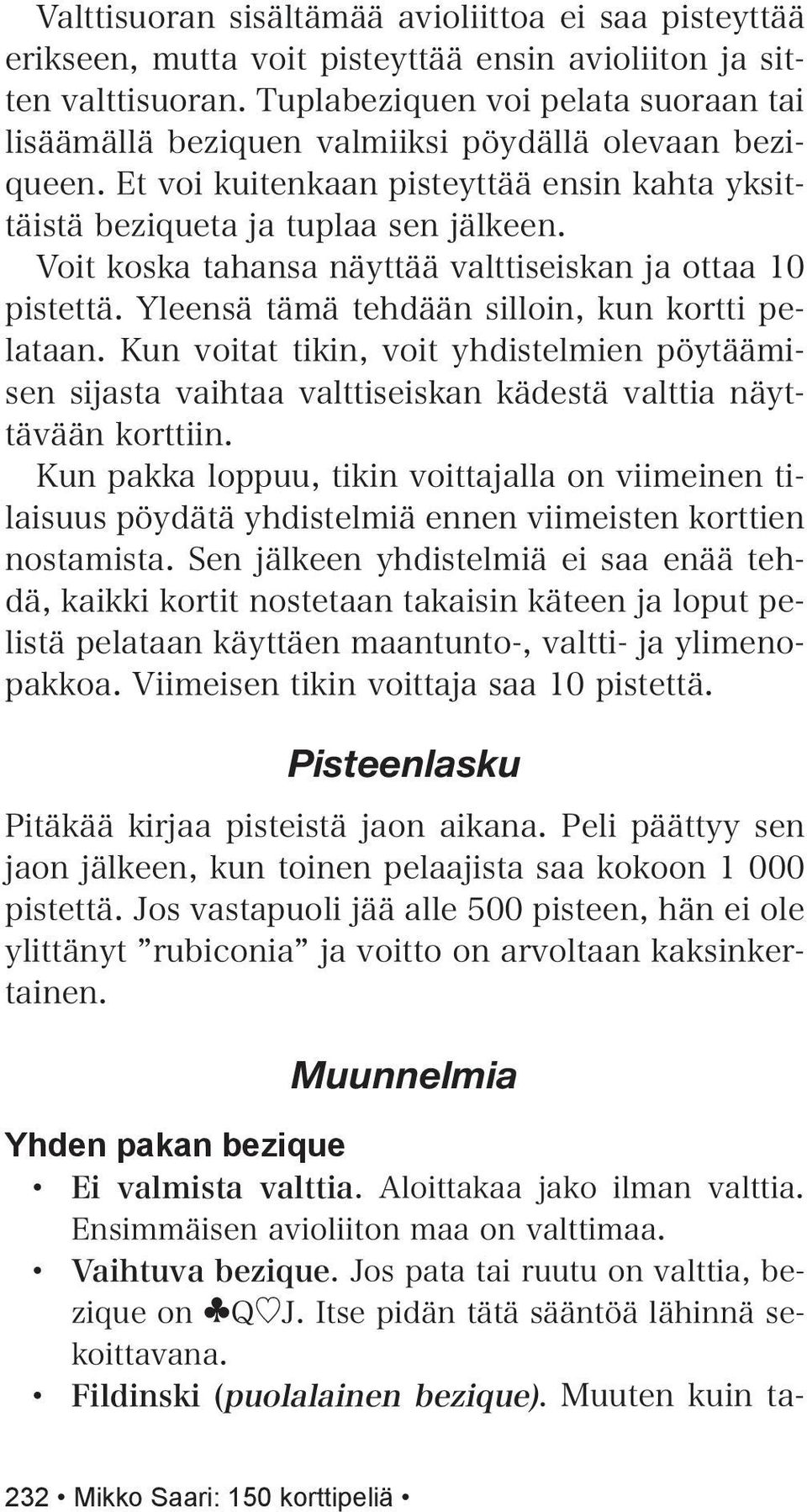 Voit koska tahansa näyttää valttiseiskan ja ottaa 10 pistettä. Yleensä tämä tehdään silloin, kun kortti pelataan.