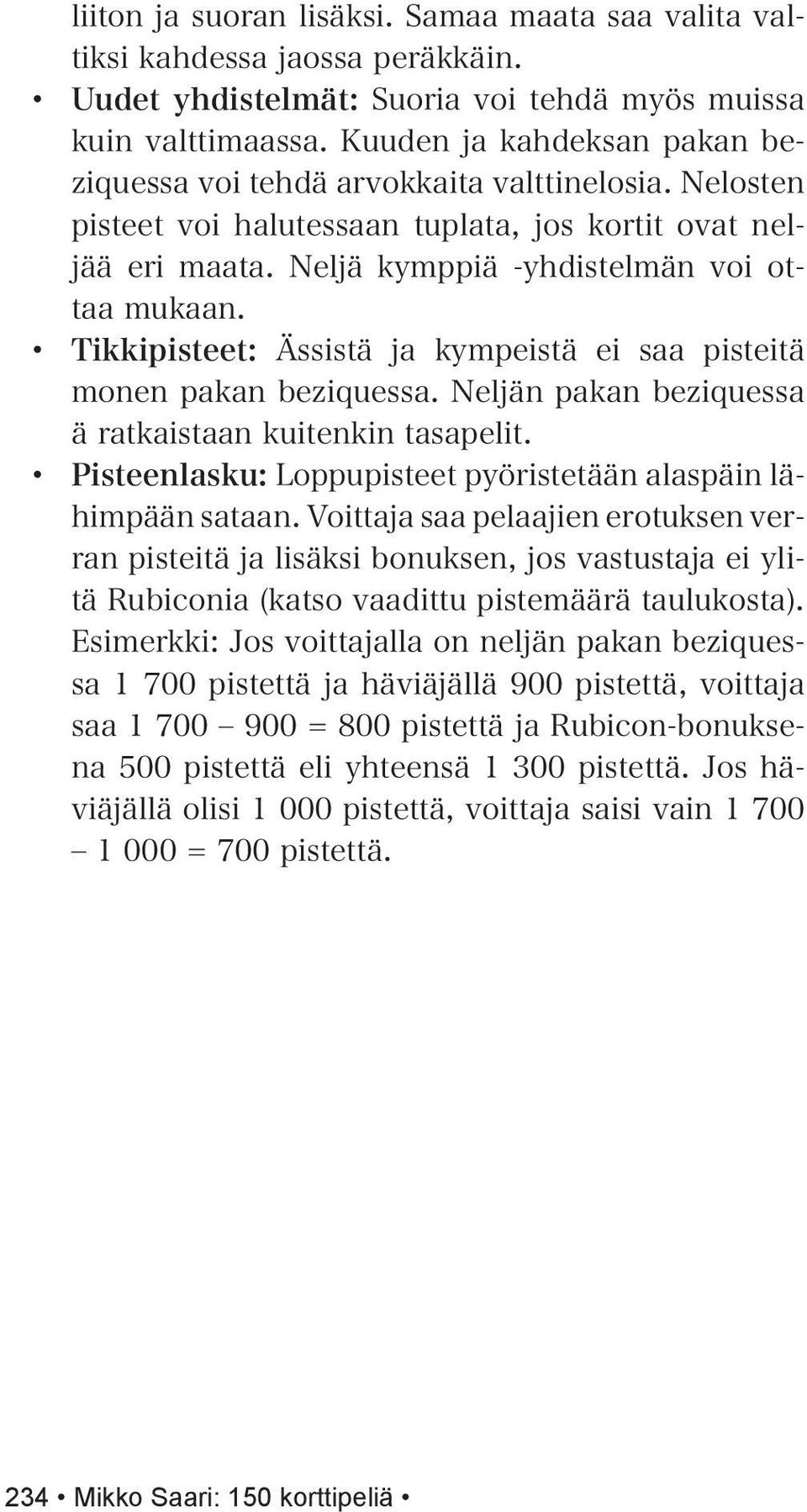 Tikkipisteet: Ässistä ja kympeistä ei saa pisteitä monen pakan beziquessa. Neljän pakan beziquessa ä ratkaistaan kuitenkin tasapelit. Pisteenlasku: Loppupisteet pyöristetään alaspäin lähimpään sataan.