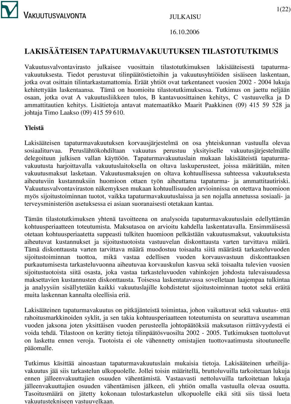 Eräät yhtiöt ovat tarkentaneet vuosien 2002-2004 lukuja kehitettyään laskentaansa. Tämä on huomioitu tilastotutkimuksessa.