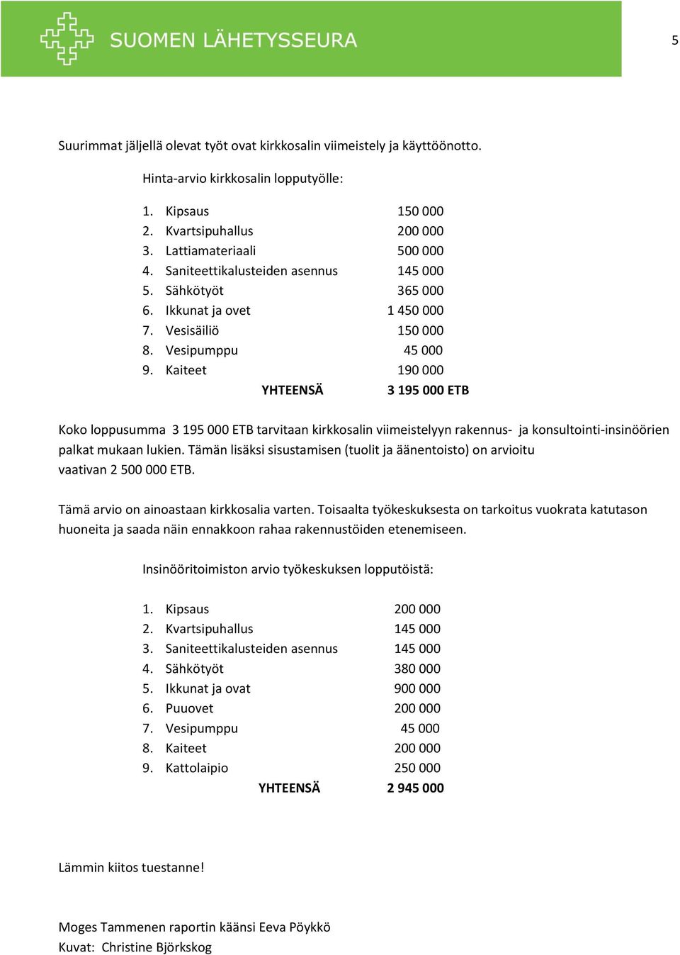 Kaiteet 190 000 YHTEENSÄ 3 195 000 ETB Koko loppusumma 3 195 000 ETB tarvitaan kirkkosalin viimeistelyyn rakennus- ja konsultointi-insinöörien palkat mukaan lukien.