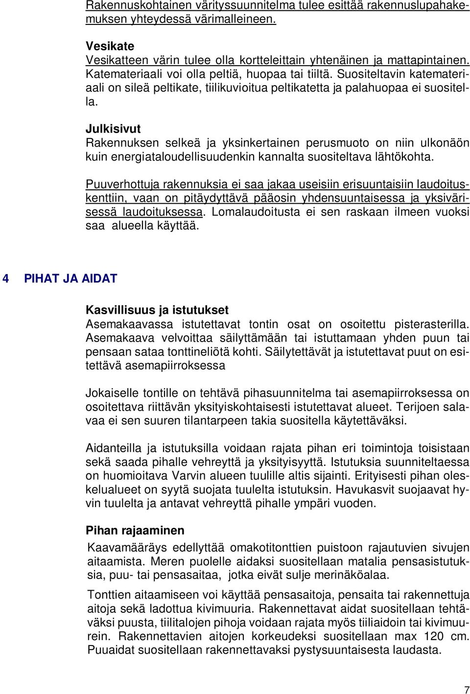 Julkisivut Rakennuksen selkeä ja yksinkertainen perusmuoto on niin ulkonäön kuin energiataloudellisuudenkin kannalta suositeltava lähtökohta.