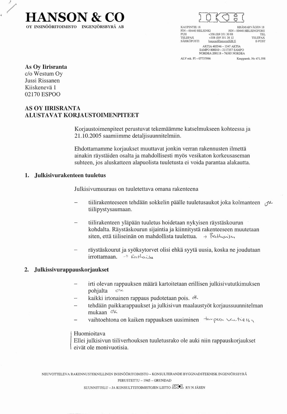 Julkisivurakenteen tuuletus 2. Julkissivurappauskorjaukset Korjaustoimenpiteet perustuvat tekemaarnme katselmukseen kohteessa ja 2 1.10.2005 saamiimrne detaljisuunnitelmiin.