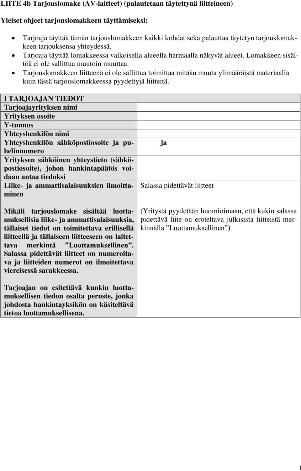 Tarjouslomakkeen liitteenä ei ole sallittua toimittaa mitään muuta ylimääräistä materiaalia kuin tässä tarjouslomakkeessa pyydettyjä liitteitä.