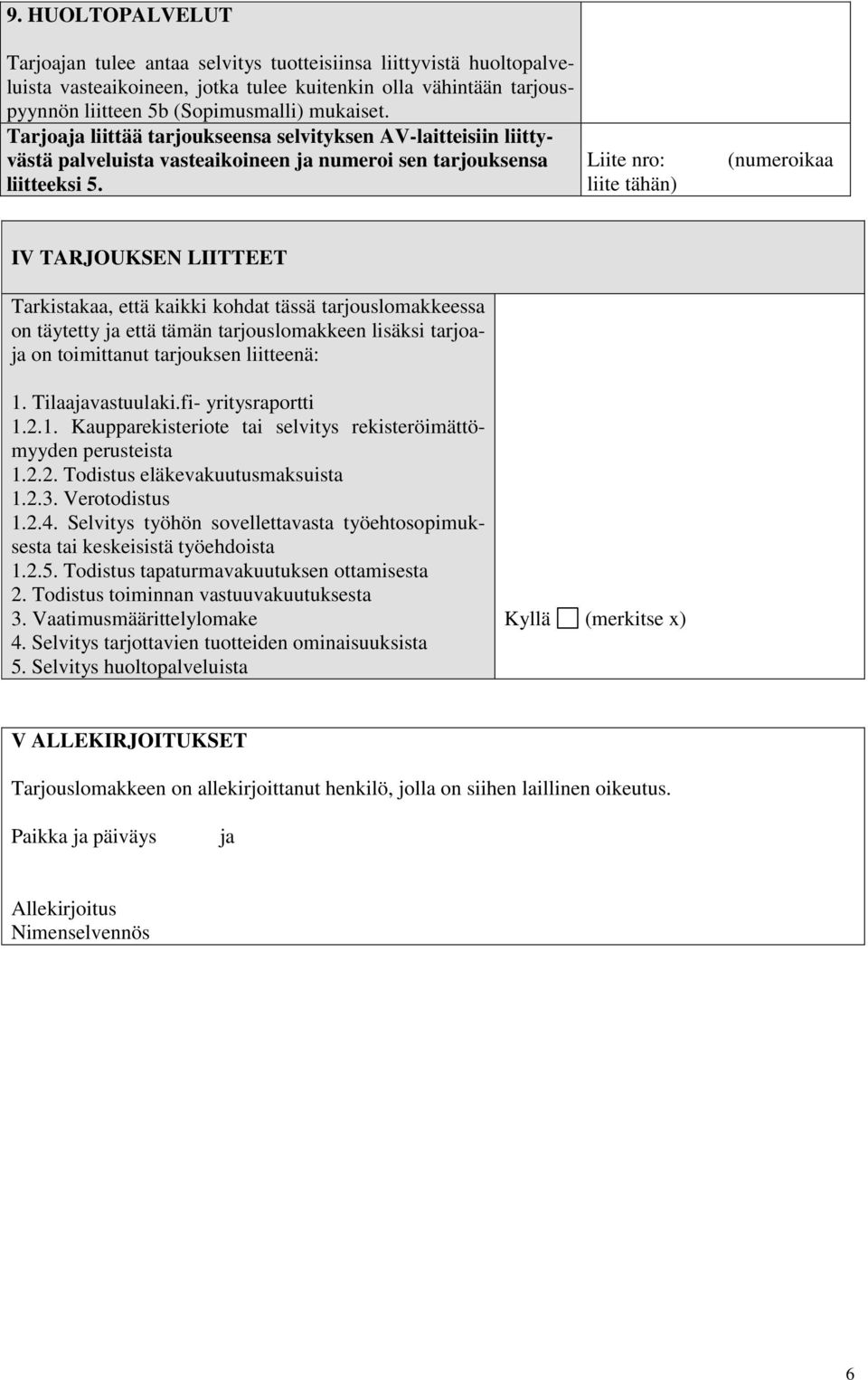 liite (numeroikaa IV TARJOUKSEN LIITTEET Tarkistakaa, että kaikki kohdat tässä tarjouslomakkeessa on täytetty ja että tämän tarjouslomakkeen lisäksi tarjoaja on toimittanut tarjouksen liitteenä: 1.