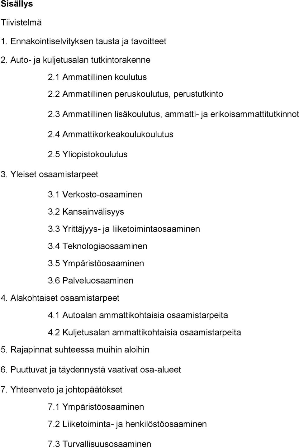 3 Yrittäjyys- ja liiketoimintaosaaminen 3.4 Teknologiaosaaminen 3.5 Ympäristöosaaminen 3.6 Palveluosaaminen 4. Alakohtaiset osaamistarpeet 4.1 Autoalan ammattikohtaisia osaamistarpeita 4.