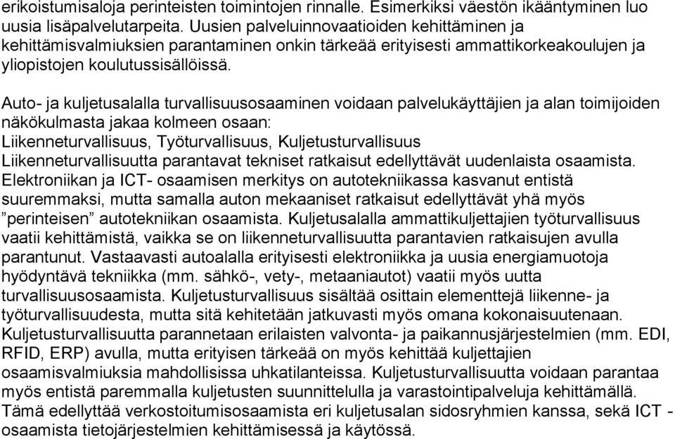 Auto- ja kuljetusalalla turvallisuusosaaminen voidaan palvelukäyttäjien ja alan toimijoiden näkökulmasta jakaa kolmeen osaan: Liikenneturvallisuus, Työturvallisuus, Kuljetusturvallisuus