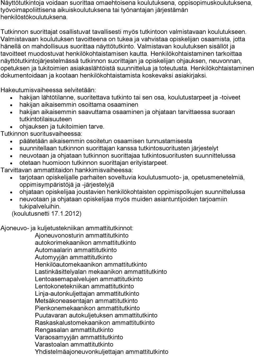 Valmistavaan koulutuksen tavoitteena on tukea ja vahvistaa opiskelijan osaamista, jotta hänellä on mahdollisuus suorittaa näyttötutkinto.
