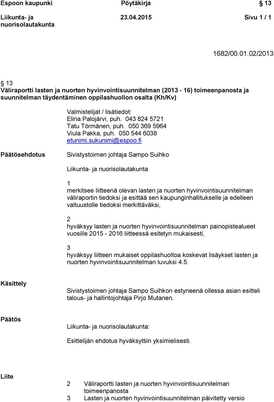 02/2013 13 Väliraportti lasten ja nuorten hyvinvointisuunnitelman (2013-16) toimeenpanosta ja suunnitelman täydentäminen oppilashuollon osalta (Kh/Kv) Valmistelijat / lisätiedot: Elina Palojärvi, puh.